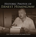 Historic Photos of Ernest Hemingway by James Plath