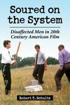 Soured on the System: Disaffected Men in 20th Century American Film by Robert T. Schultz