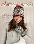 Colorwork Creations: 30+ Patterns to Knit Gorgeous Hats, Mittens and Gloves by Susan Anderson-Freed