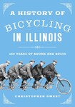 A History of Bicycling in Illinois: 160 years of booms and busts by Christopher Sweet